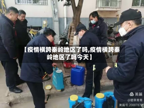 【疫情横跨秦岭地区了吗,疫情横跨秦岭地区了吗今天】-第2张图片