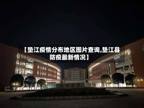 【垫江疫情分布地区图片查询,垫江县防疫最新情况】
