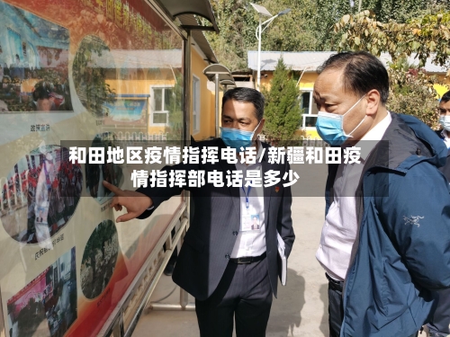 和田地区疫情指挥电话/新疆和田疫情指挥部电话是多少