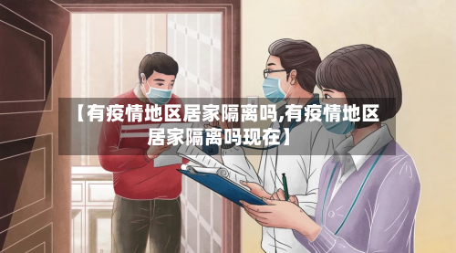 【有疫情地区居家隔离吗,有疫情地区居家隔离吗现在】-第2张图片