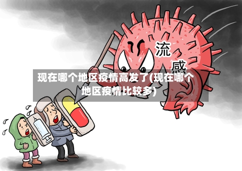 现在哪个地区疫情高发了(现在哪个地区疫情比较多)-第3张图片