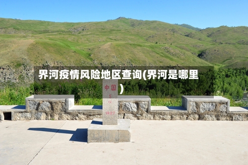 界河疫情风险地区查询(界河是哪里)