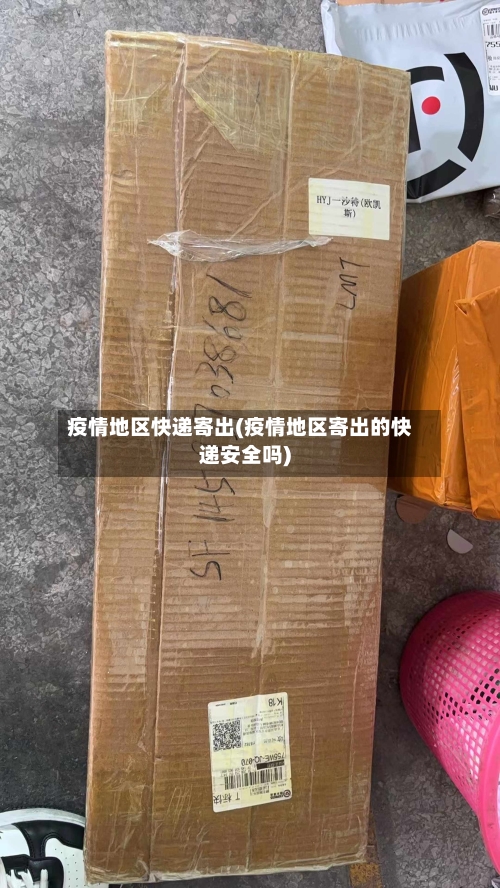 疫情地区快递寄出(疫情地区寄出的快递安全吗)-第2张图片