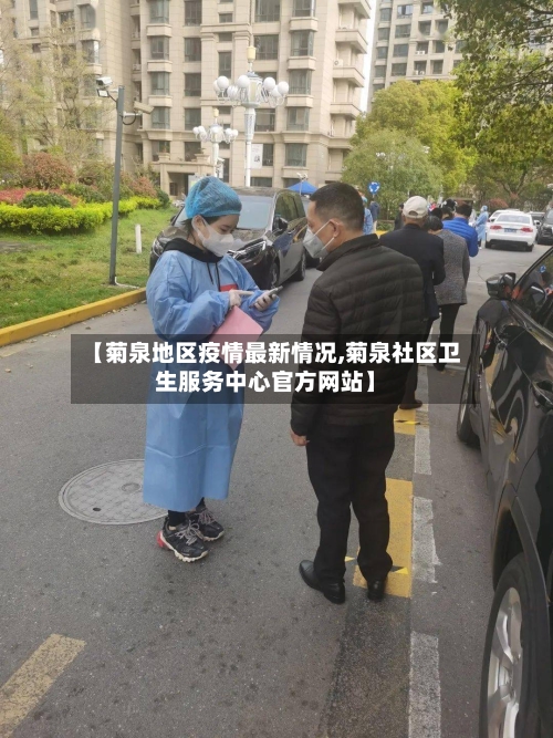 【菊泉地区疫情最新情况,菊泉社区卫生服务中心官方网站】-第2张图片
