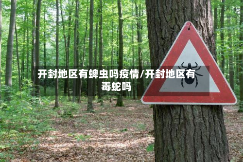 开封地区有蜱虫吗疫情/开封地区有毒蛇吗-第3张图片