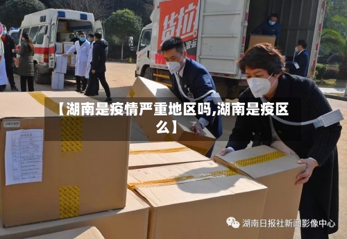 【湖南是疫情严重地区吗,湖南是疫区么】