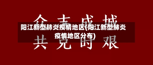 阳江新型肺炎疫情地区(阳江新型肺炎疫情地区分布)