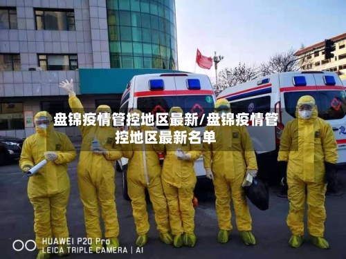 盘锦疫情管控地区最新/盘锦疫情管控地区最新名单-第2张图片