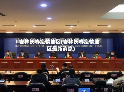 吉林长春疫情地区(吉林长春疫情地区最新消息)-第3张图片
