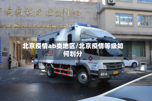 北京疫情ab类地区/北京疫情等级如何划分
