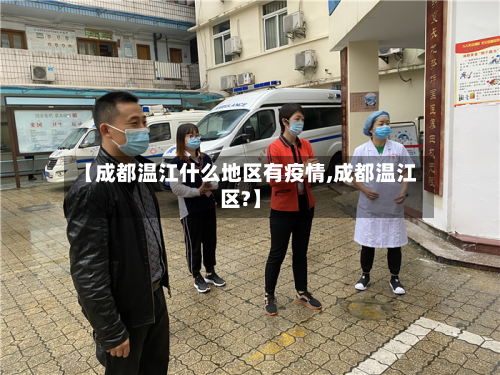 【成都温江什么地区有疫情,成都温江区?】-第2张图片