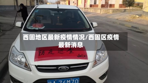 西固地区最新疫情情况/西固区疫情最新消息-第2张图片