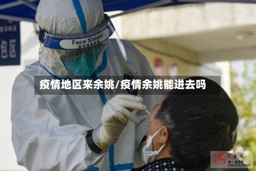 疫情地区来余姚/疫情余姚能进去吗