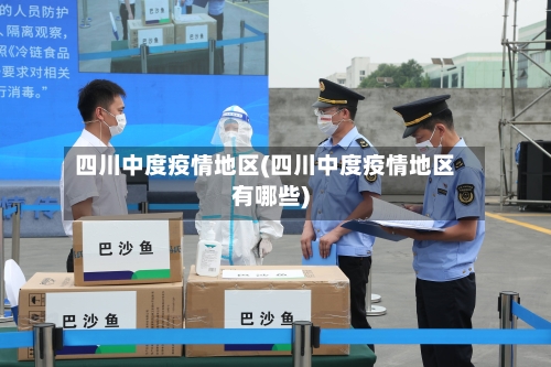 四川中度疫情地区(四川中度疫情地区有哪些)-第2张图片