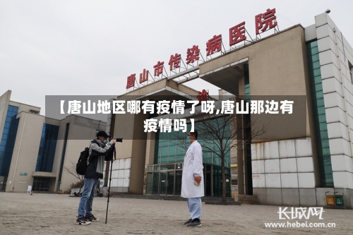 【唐山地区哪有疫情了呀,唐山那边有疫情吗】