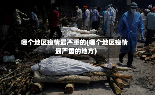 哪个地区疫情最严重的(哪个地区疫情最严重的地方)-第3张图片