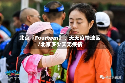 北京〖Fourteen〗	、天无疫情地区/北京多少天无疫情-第2张图片