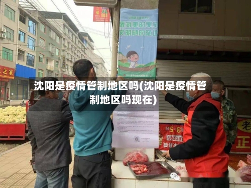 沈阳是疫情管制地区吗(沈阳是疫情管制地区吗现在)