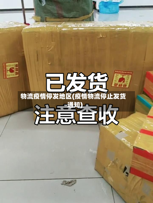 物流疫情停发地区(疫情物流停止发货通知)
