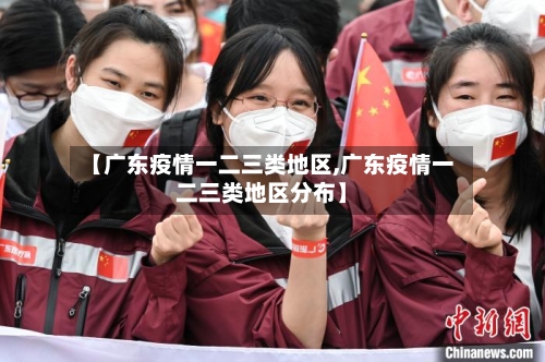 【广东疫情一二三类地区,广东疫情一二三类地区分布】-第2张图片