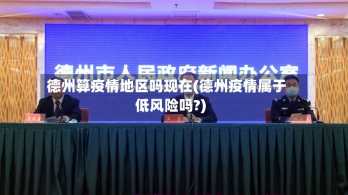 德州算疫情地区吗现在(德州疫情属于低风险吗?)