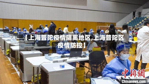 【上海普陀疫情隔离地区,上海普陀区疫情防控】