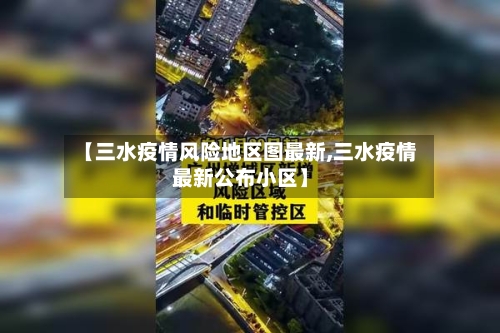 【三水疫情风险地区图最新,三水疫情最新公布小区】