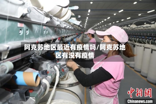 阿克苏地区最近有疫情吗/阿克苏地区有没有疫情