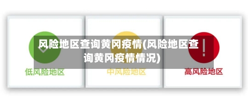 风险地区查询黄冈疫情(风险地区查询黄冈疫情情况)-第3张图片