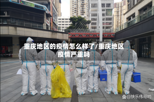 重庆地区的疫情怎么样了/重庆地区疫情严重吗-第3张图片