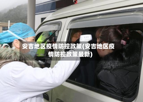 安吉地区疫情防控政策(安吉地区疫情防控政策最新)-第3张图片