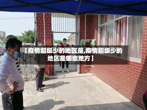 【疫情超级少的地区是,疫情超级少的地区是哪些地方】-第2张图片