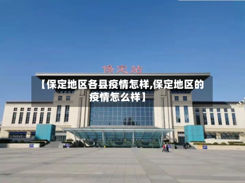 【保定地区各县疫情怎样,保定地区的疫情怎么样】-第2张图片