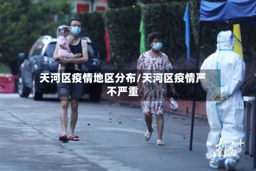 天河区疫情地区分布/天河区疫情严不严重-第3张图片
