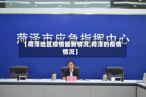 【荷泽地区疫情最新情况,荷泽的疫情情况】