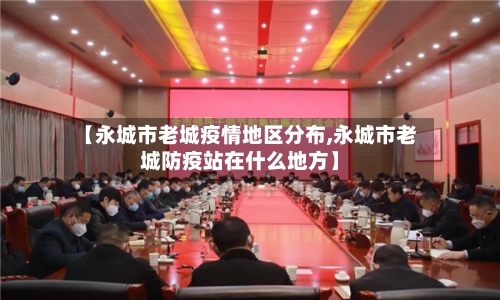 【永城市老城疫情地区分布,永城市老城防疫站在什么地方】