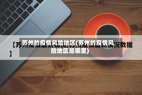 苏州的疫情风险地区(苏州的疫情风险地区是哪里)-第2张图片