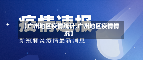 【广州地区疫情统计,广州地区疫情情况】