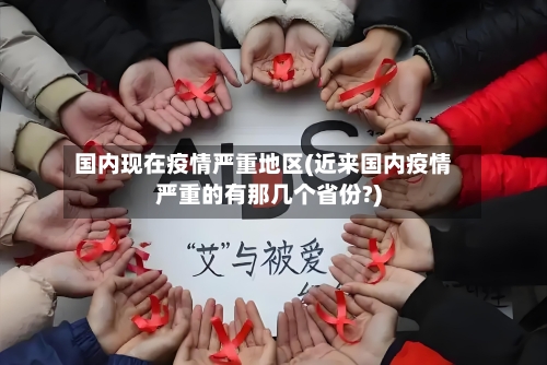 国内现在疫情严重地区(近来国内疫情严重的有那几个省份?)-第3张图片