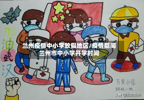 兰州疫情中小学放假地区/疫情期间兰州市中小学开学时间