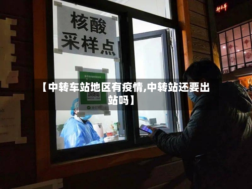 【中转车站地区有疫情,中转站还要出站吗】-第2张图片