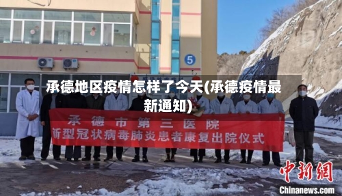 承德地区疫情怎样了今天(承德疫情最新通知)-第2张图片