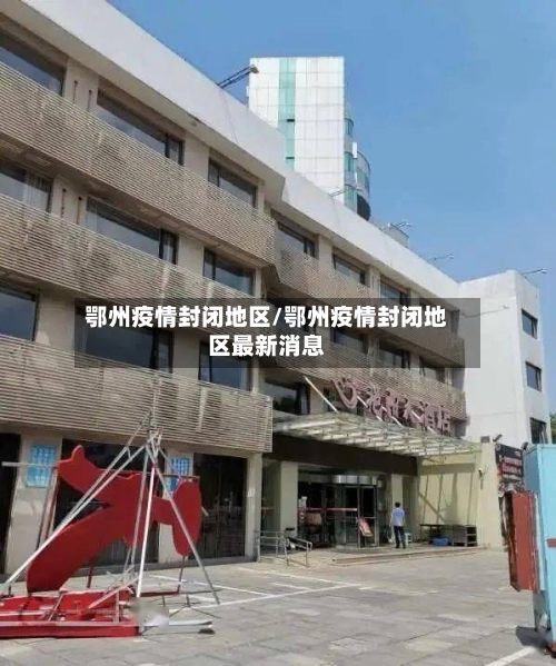 鄂州疫情封闭地区/鄂州疫情封闭地区最新消息-第3张图片