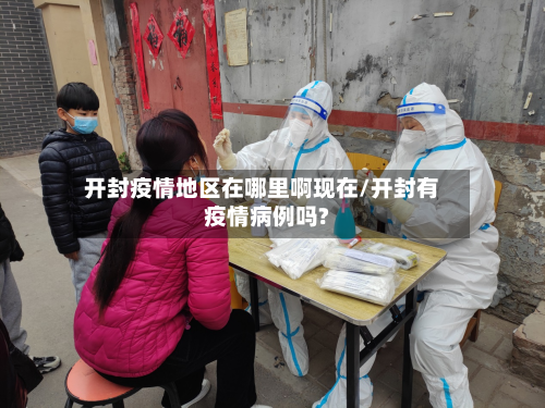 开封疫情地区在哪里啊现在/开封有疫情病例吗?-第3张图片