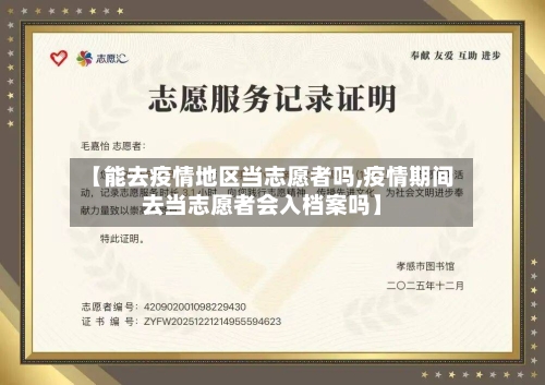 【能去疫情地区当志愿者吗,疫情期间去当志愿者会入档案吗】