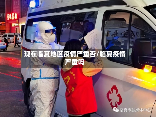现在临夏地区疫情严重否/临夏疫情严重吗-第2张图片