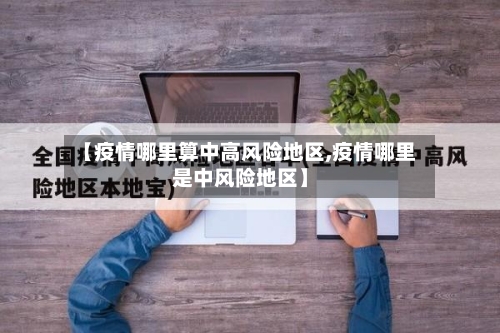 【疫情哪里算中高风险地区,疫情哪里是中风险地区】-第2张图片