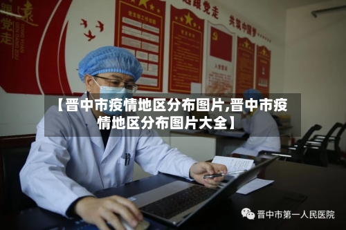 【晋中市疫情地区分布图片,晋中市疫情地区分布图片大全】