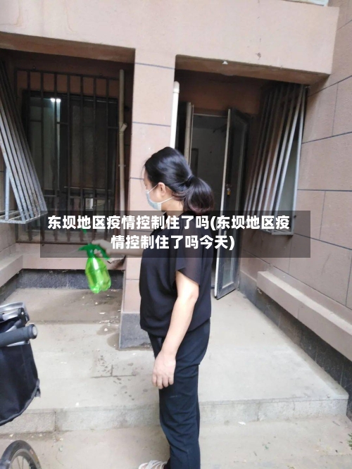 东坝地区疫情控制住了吗(东坝地区疫情控制住了吗今天)-第3张图片