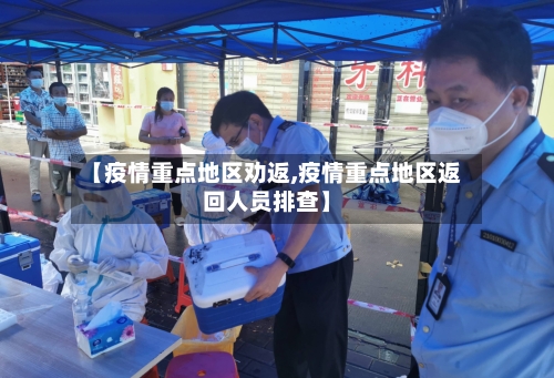 【疫情重点地区劝返,疫情重点地区返回人员排查】